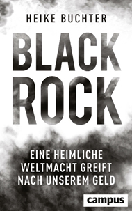 Heike Buchter: 'Black Rock – Eine heimliche Weltmacht greift nach unserem Geld'