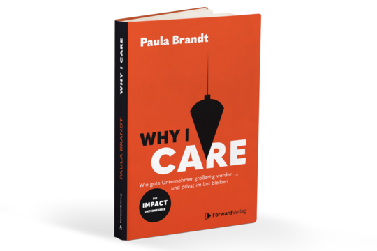 Why I Care: Wie gute Unternehmer großartig werden... und privat im Lot bleiben